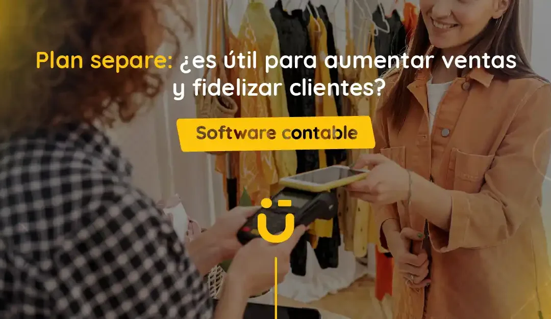 Plan separe: ¿es útil para aumentar ventas y fidelizar clientes?