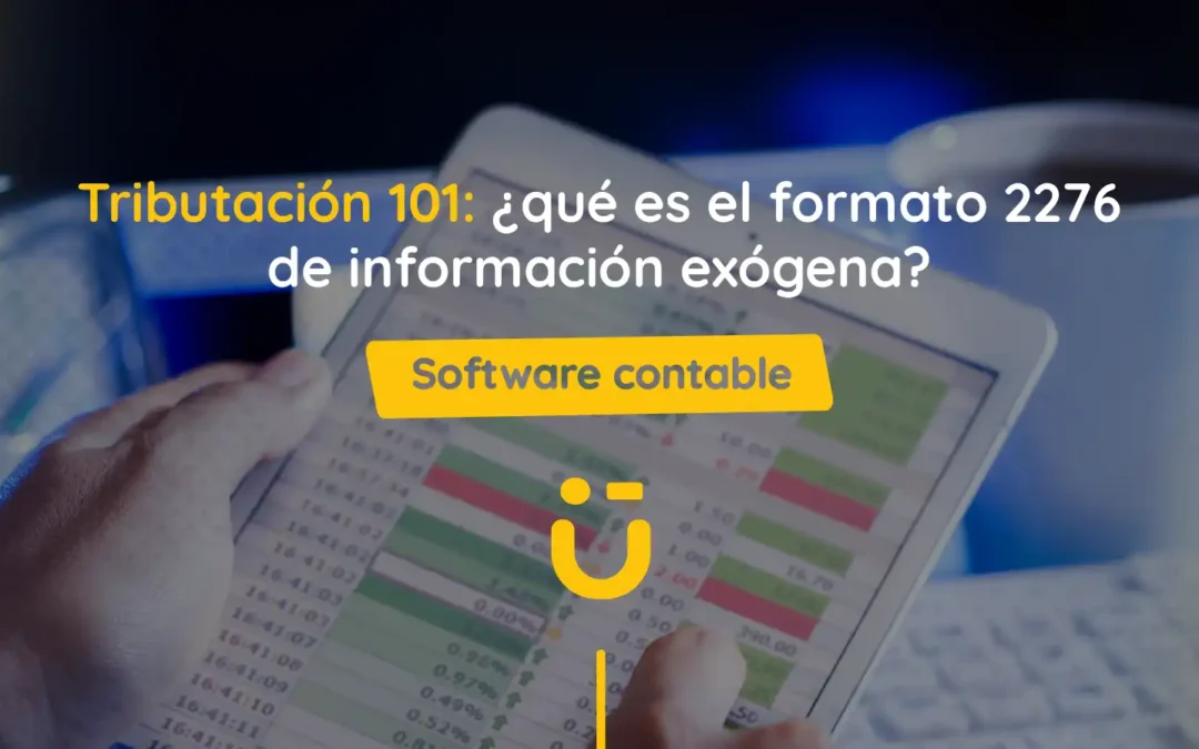 Tributación 101: ¿qué es el formato 2276 de información exógena?