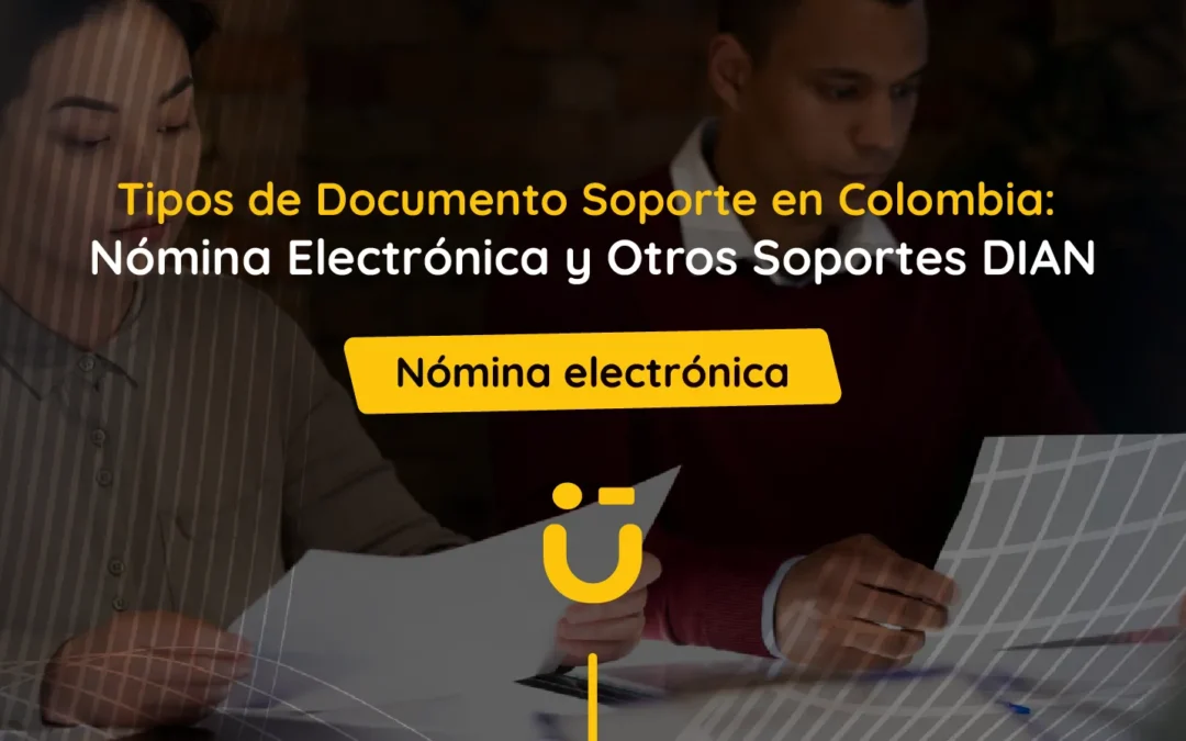 Tipos de Documento Soporte en Colombia: Nómina Electrónica y Otros Soportes DIAN