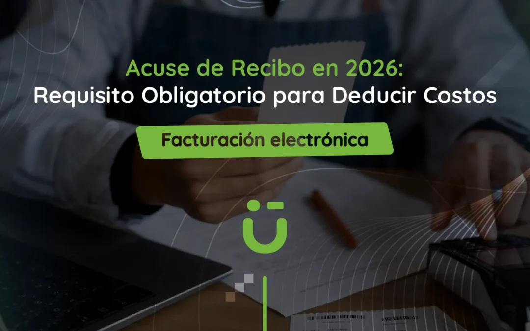 Acuse de Recibo en 2026: Requisito Obligatorio para Deducir Costos